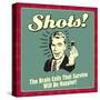 Shots! the Brain Cells That Survive Will Be Happier!-Retrospoofs-Stretched Canvas