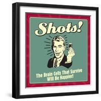 Shots! the Brain Cells That Survive Will Be Happier!-Retrospoofs-Framed Premium Giclee Print