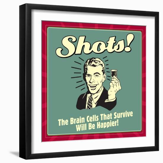 Shots! the Brain Cells That Survive Will Be Happier!-Retrospoofs-Framed Premium Giclee Print