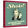 Shots! the Brain Cells That Survive Will Be Happier!-Retrospoofs-Stretched Canvas