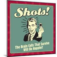Shots! the Brain Cells That Survive Will Be Happier!-Retrospoofs-Mounted Poster