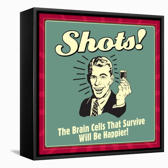 Shots! the Brain Cells That Survive Will Be Happier!-Retrospoofs-Framed Stretched Canvas