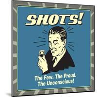 Shots! the Few. the Proud. the Unconcious!-Retrospoofs-Mounted Poster