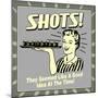 Shots! They Seemed Like a Good Idea at the Time!-Retrospoofs-Mounted Premium Giclee Print