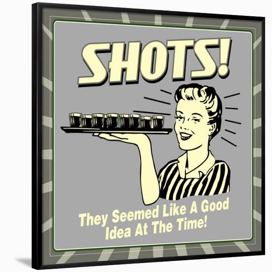 Shots! They Seemed Like a Good Idea at the Time!-Retrospoofs-Framed Poster