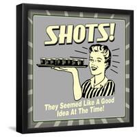 Shots! They Seemed Like a Good Idea at the Time!-Retrospoofs-Framed Poster