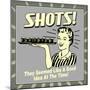 Shots! They Seemed Like a Good Idea at the Time!-Retrospoofs-Mounted Poster