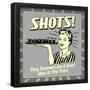 Shots! They Seemed Like a Good Idea at the Time!-Retrospoofs-Framed Poster