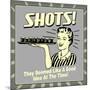 Shots! They Seemed Like a Good Idea at the Time!-Retrospoofs-Mounted Poster