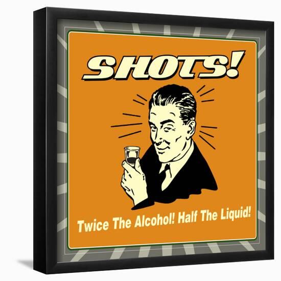 Shots! Twice the Alcohol! Half the Liquid!-Retrospoofs-Framed Poster