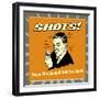 Shots! Twice the Alcohol! Half the Liquid!-Retrospoofs-Framed Premium Giclee Print