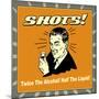 Shots! Twice the Alcohol! Half the Liquid!-Retrospoofs-Mounted Premium Giclee Print