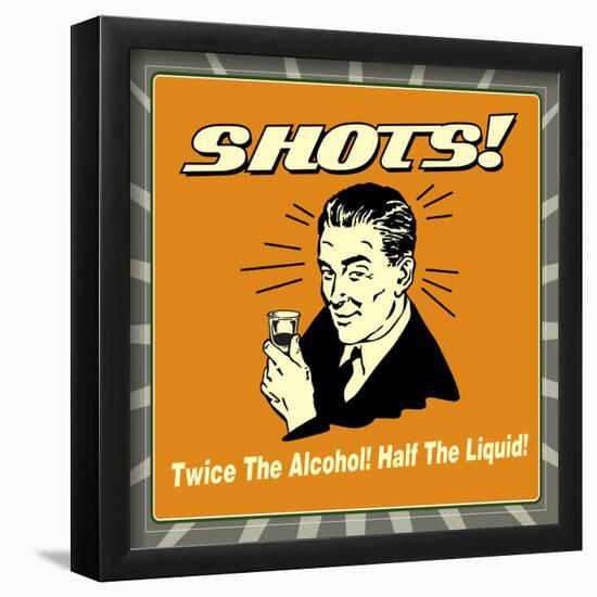 Shots! Twice the Alcohol! Half the Liquid!-Retrospoofs-Framed Poster