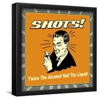 Shots! Twice the Alcohol! Half the Liquid!-Retrospoofs-Framed Poster