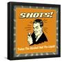 Shots! Twice the Alcohol! Half the Liquid!-Retrospoofs-Framed Poster