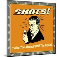 Shots! Twice the Alcohol! Half the Liquid!-Retrospoofs-Mounted Poster