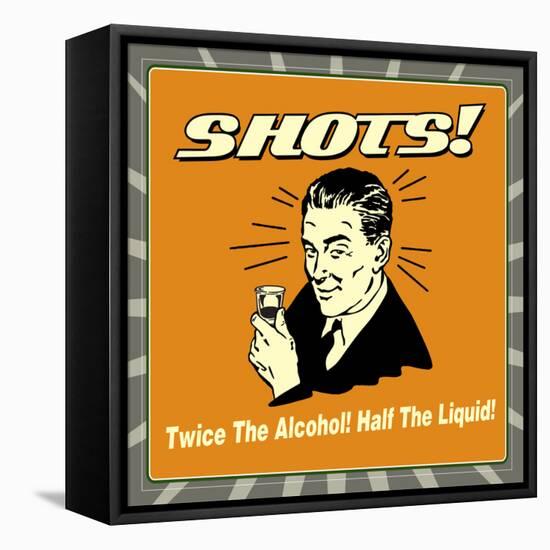 Shots! Twice the Alcohol! Half the Liquid!-Retrospoofs-Framed Stretched Canvas