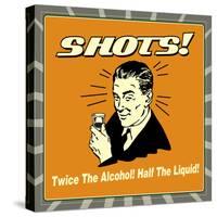 Shots! Twice the Alcohol! Half the Liquid!-Retrospoofs-Stretched Canvas