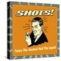 Shots! Twice the Alcohol! Half the Liquid!-Retrospoofs-Stretched Canvas