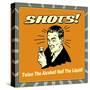 Shots! Twice the Alcohol! Half the Liquid!-Retrospoofs-Stretched Canvas