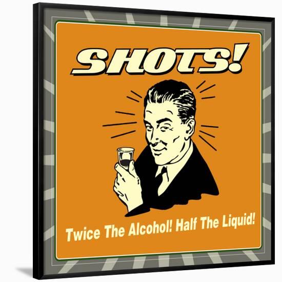 Shots! Twice the Alcohol! Half the Liquid!-Retrospoofs-Framed Poster