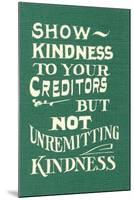 Show Kindness, But Not Unremitting-null-Mounted Art Print