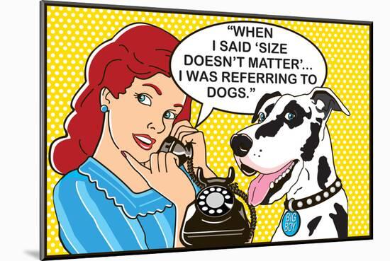 Size Doesn't Matter-Dog is Good-Mounted Art Print