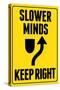 Slower Minds Keep Right Sign Poster-Ephemera-Stretched Canvas