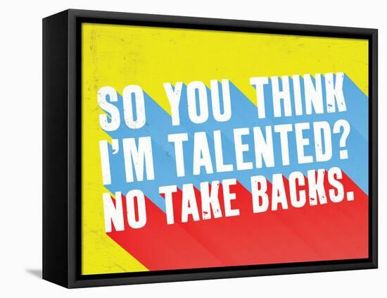 So You Think I'M Talented? No Take Backs.-null-Framed Stretched Canvas