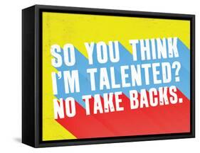 So You Think I'M Talented? No Take Backs.-null-Framed Stretched Canvas