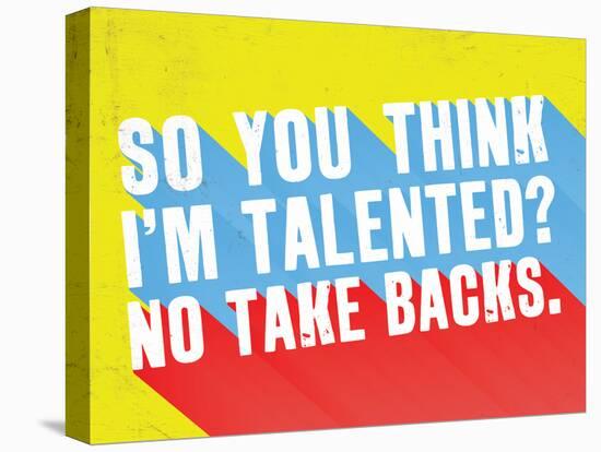 So You Think I'M Talented? No Take Backs.-null-Stretched Canvas