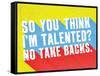 So You Think I'M Talented? No Take Backs.-null-Framed Stretched Canvas