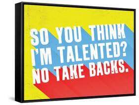 So You Think I'M Talented? No Take Backs.-null-Framed Stretched Canvas