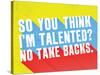 So You Think I'M Talented? No Take Backs.-null-Stretched Canvas