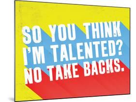 So You Think I'M Talented? No Take Backs.-null-Mounted Poster