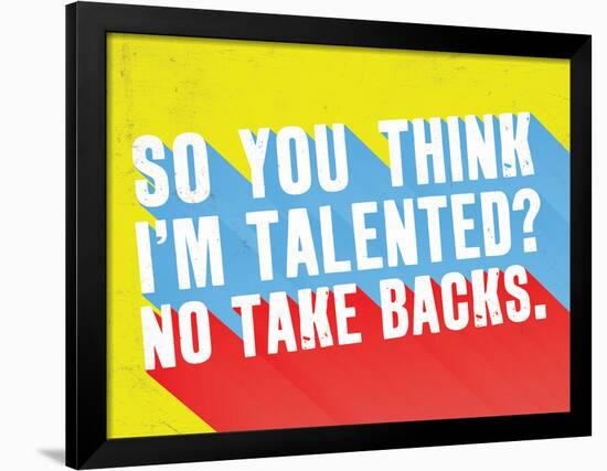 So You Think I'M Talented? No Take Backs.-null-Framed Poster