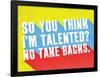 So You Think I'M Talented? No Take Backs.-null-Framed Poster