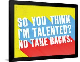 So You Think I'M Talented? No Take Backs.-null-Framed Poster