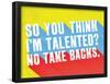 So You Think I'M Talented? No Take Backs.-null-Framed Poster