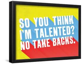 So You Think I'M Talented? No Take Backs.-null-Framed Poster