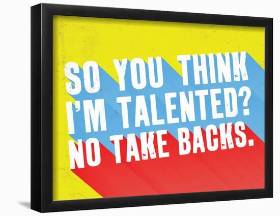 So You Think I'M Talented? No Take Backs.-null-Framed Poster