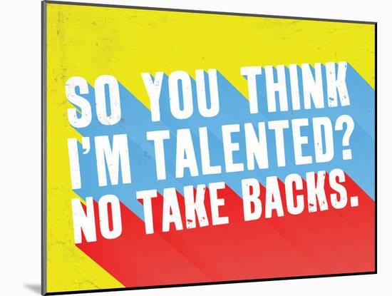 So You Think I'M Talented? No Take Backs.-null-Mounted Poster