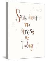 Soak Away The Stress Of Today-Clara Wells-Stretched Canvas