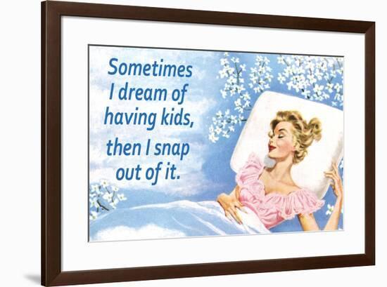 Sometimes I Dream of Having Kids Then I Snap Out of it Funny Art Poster Print-Ephemera-Framed Poster