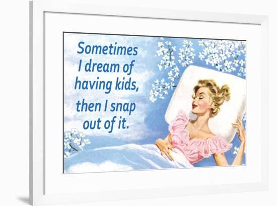 Sometimes I Dream of Having Kids Then I Snap Out of it Funny Art Poster Print-Ephemera-Framed Poster