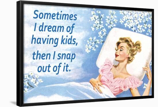 Sometimes I Dream of Having Kids Then I Snap Out of it Funny Art Poster Print-Ephemera-Framed Poster