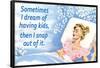 Sometimes I Dream of Having Kids Then I Snap Out of it Funny Art Poster Print-Ephemera-Framed Poster