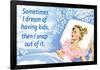 Sometimes I Dream of Having Kids Then I Snap Out of it Funny Art Poster Print-Ephemera-Framed Poster