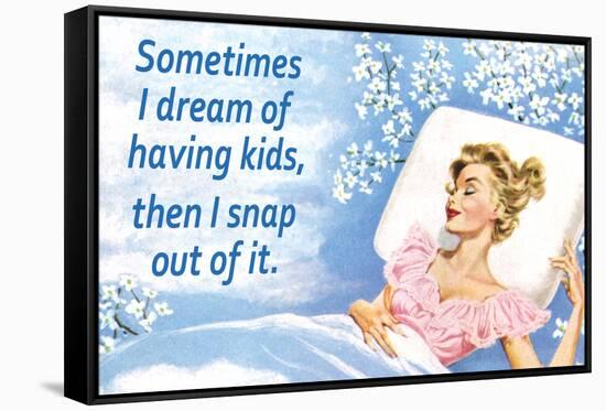 Sometimes I Dream of Having Kids Then I Snap Out of it Funny Art Poster Print-Ephemera-Framed Stretched Canvas