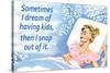 Sometimes I Dream of Having Kids Then I Snap Out of it Funny Art Poster Print-Ephemera-Stretched Canvas